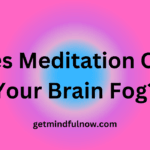 Does Meditation Cure Your Brain Fog?