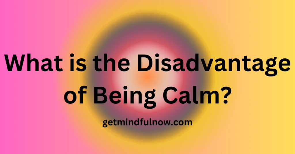 What is the Disadvantage of Being Calm?