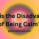 What is the Disadvantage of Being Calm?