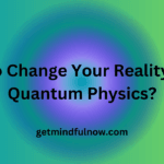 How to Change Your Reality Using Quantum Physics