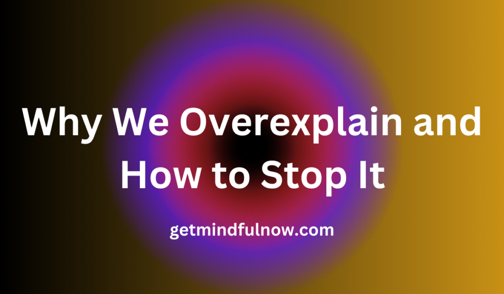Why We Overexplain and How to Stop It