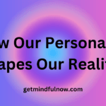 How Our Personality Shapes Our Reality