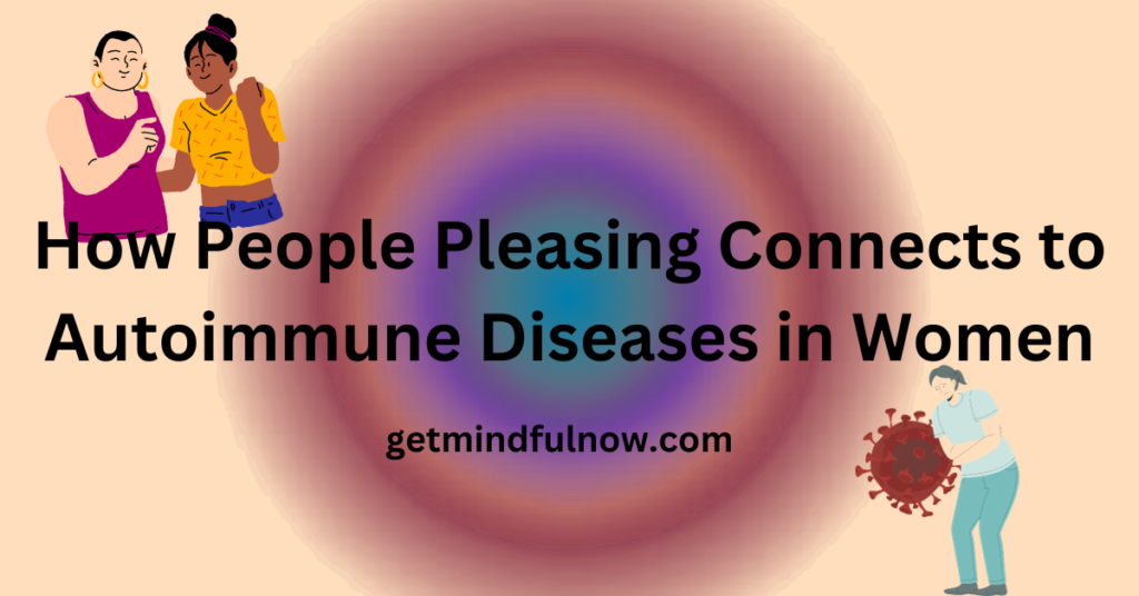 Unveiling the Link: How People Pleasing Connects to Autoimmune Diseases in Women