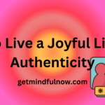 How to Live a Joyful Life with Authenticity