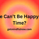 Why We Can’t Be Happy All the Time?