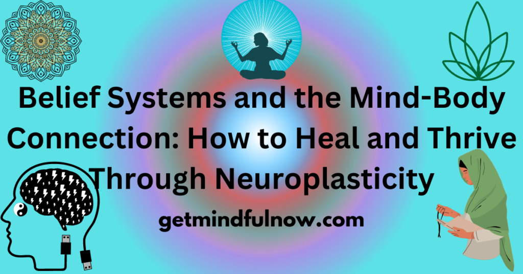 Belief Systems and the Mind-Body Connection: How to Heal and Thrive Through Neuroplasticity