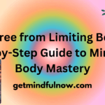 Break Free from Limiting Beliefs: A Step-by-Step Guide to Mind and Body Mastery