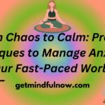 From Chaos to Calm: Proven Techniques to Manage Anxiety in Our Fast-Paced World