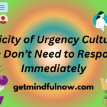 The Toxicity of Urgency Culture: Why We Don’t Need to Respond Immediately